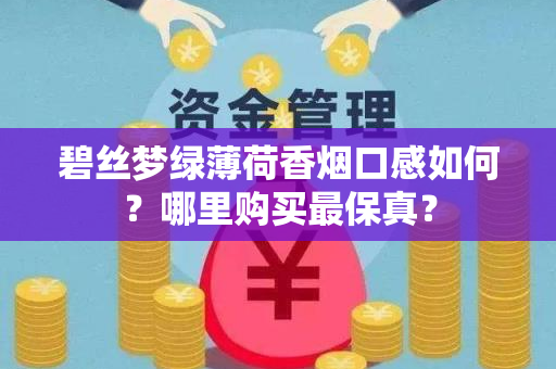 碧丝梦绿薄荷香烟口感如何？哪里购买最保真？
